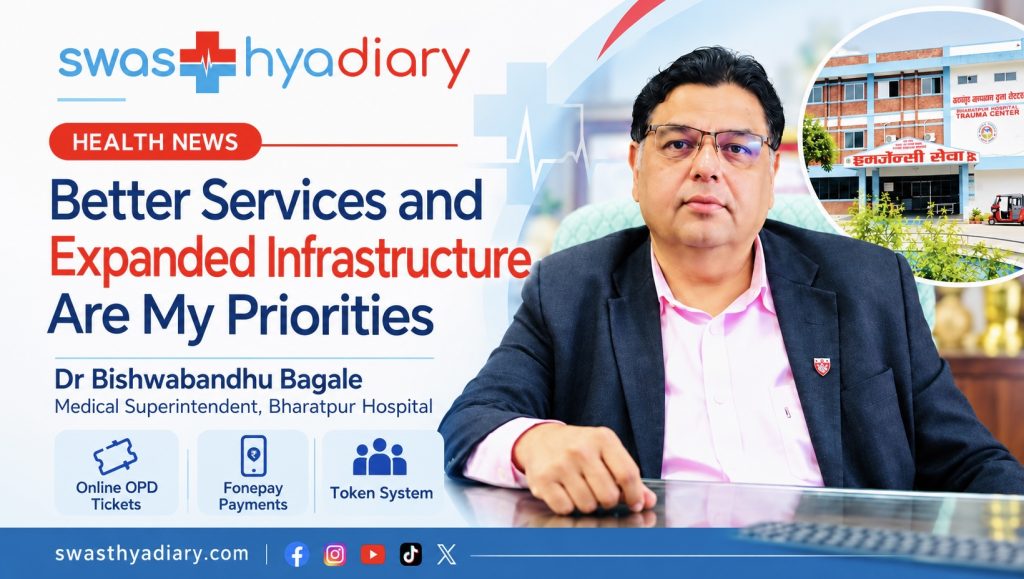 Service Improvement and Infrastructure Expansion Are Priorities at Bharatpur Hospital: Dr Bagale